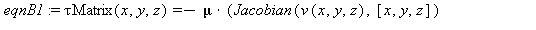 eqnB1 := `τMatrix`(x, y, z) = -mu*(Jacobian(v(x, y, z), [x, y, z])+Transpose(Jacobian(v(x, y, z), [x, y, z])))+(2/3*mu-kappa)*Divergence2(v(x, y, z))*Matrix(3, 3, 1); 1